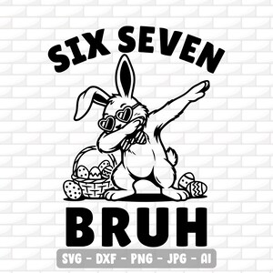 May include: Black and white graphic of a bunny dabbing, wearing heart-shaped sunglasses and a bow tie. The text "SIX SEVEN" arches above the bunny, and "BRUH" is below. A basket of Easter eggs is also present.