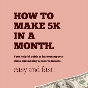 May include: A peach-colored graphic with text that reads "HOW TO MAKE 5K IN A MONTH." Below, it says "Your helpful guide to harnessing your skills and making a passive income. easy and fast!" A stack of $100 bills is at the bottom.