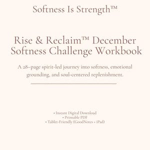May include: A digital workbook titled "Rise & Reclaim December Softness Challenge Workbook." The cover features the text "Softness Is Strength" and describes a 28-page journey into softness and emotional grounding. Available as an instant digital download.
