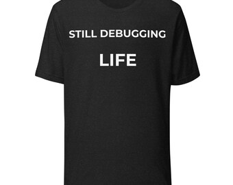 Maglietta Still Debugging Life / Divertente regalo per programmatori