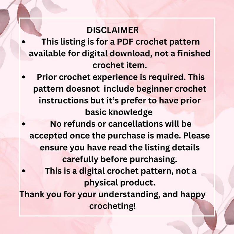 May include: A digital crochet pattern disclaimer on a pink background with leaf accents. The text includes details about the pattern being a PDF download, required crochet experience, and a no-refund policy. It ends with "Thank you for your understanding, and happy crocheting!"