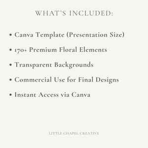 May include: A cream-coloured graphic with the text "WHAT'S INCLUDED:" followed by bullet points listing a Canva template, floral elements, transparent backgrounds, commercial use, and instant access via Canva. The text "LITTLE CHAPEL CREATIVE" is at the bottom.