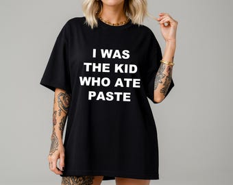 Funny Meme Shirt - I Was The Kid Who Ate Paste Dark Humor Unhinged Tshirt