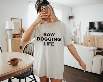 Raw Dogging Life - Funny Meme Shirt Paste Dark Humor Unhinged Tshirt