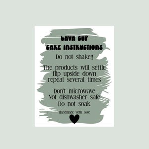 May include: A rectangular care instruction card featuring a sage green brushstroke background with black text that reads: LAVA CUP CARE INSTRUCTIONS, Do not shake!! The products will settle flip upside down repeat several times, Don't microwave, Not dishwasher safe, Do not soak, Handmade With Love, and a black heart icon.