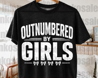 Outnumbered By Girls T-Shirt, Dad of Daughters Gift, Girl Dad Graphic Tee, Funny Fatherhood Shirt Funny Parenting png