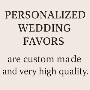 May include: Text on a cream background reads "PERSONALIZED WEDDING FAVORS are custom made and very high quality." The text is in a dark brown serif font.