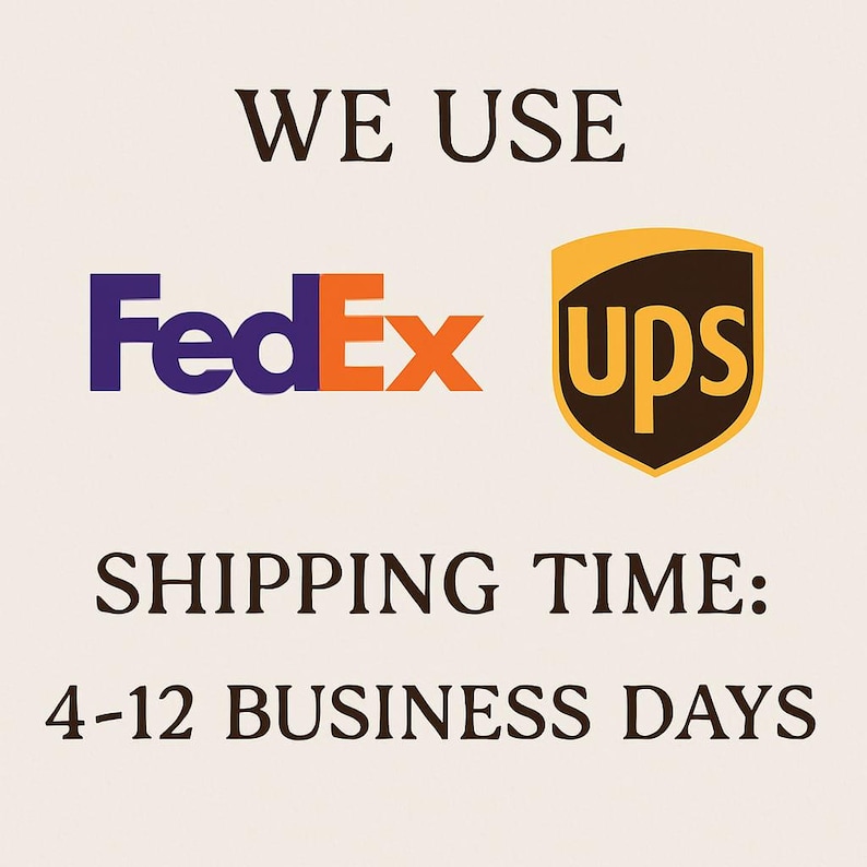 May include: Text on a cream background reads "WE USE" above the FedEx and UPS logos. Below, the text says "SHIPPING TIME:" and "4-12 BUSINESS DAYS."