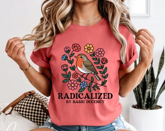 Radicalized by Basic Decency T-Shirt | Floral Bird Graphic Tee | Soft Activist Nature Shirt | Comfort Colors 1717 Polite Activist Tshirt