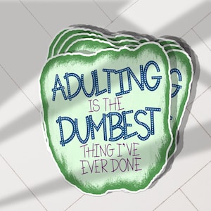 May include: Green sticker with white text that reads "Adulting is the Dumbest Thing I've Ever Done". The text is in a blue outlined font with white polka dots.