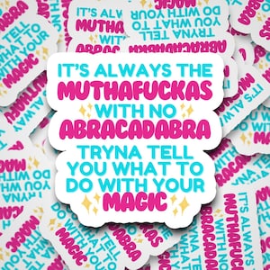 May include: A collection of white stickers with a teal and pink design. The stickers feature the text "IT'S ALWAYS THE MUTHAFUCKAS WITH NO ABRACADABRA TRYNA TELL YOU WHAT TO DO WITH YOUR MAGIC."