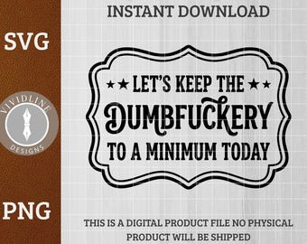 Puede incluir: Diseño digital en blanco y negro con el texto "LET'S KEEP THE DUMBFUCKERY TO A MINIMUM TODAY" dentro de un marco decorativo. La imagen también incluye los textos "SVG" y "PNG", y las palabras "INSTANT DOWNLOAD".