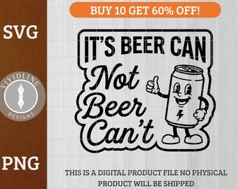 May include: Black and white SVG and PNG digital file with the text "It's Beer Can, Not Beer Can't" and a cartoon beer can character giving a thumbs up. The image includes the text "BUY 10 GET 60% OFF!"