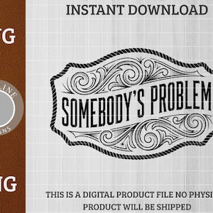 Puede incluir: Diseño digital en blanco y negro con el texto "SOMEBODY'S PROBLEM" en un marco decorativo. El diseño incluye las palabras "SVG" y "PNG" y el texto "INSTANT DOWNLOAD".