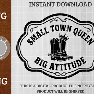 May include: Black and white digital design featuring the text "Small Town Queen Big Attitude" with cowboy boots and a crown. The design includes the file types SVG and PNG. The text "Instant Download" is at the top.