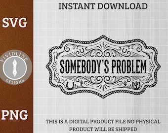 Funny Somebody's Problem SVG PNG. Snarky Adult Quote. Western Laser Engraving File for Leather Patch, Decal, Vector Cut File