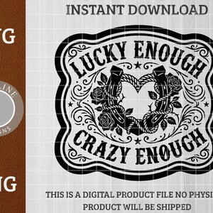 May include: A black and white digital design with the words "LUCKY ENOUGH CRAZY ENOUGH" in a decorative frame. The design includes horseshoes, roses, and flourishes, suitable for SVG and PNG files.