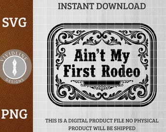 Ain't My First Rodeo SVG PNG Funny Western Quote Experienced Sarcastic Laser Engraving File Leather Hat Patch Design Vector Logo Cut Files