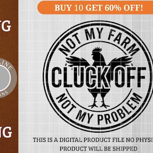 May include: A black and white digital design featuring a rooster inside a circular frame with the text "NOT MY FARM CLUCK OFF NOT MY PROBLEM". The design includes the text "SVG" and "PNG".
