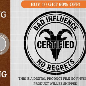 May include: Black and white graphic with the text "BAD INFLUENCE CERTIFIED NO REGRETS" in a circular design, featuring a goat head. The image also includes "SVG" and "PNG" text, and the text "BUY 10 GET 60% OFF!"