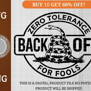May include: Black and white graphic design featuring a coiled snake with the words "ZERO TOLERANCE BACK OFF FOR FOOLS." The design includes the text "SVG" and "PNG" with a logo. An orange banner reads "BUY 10 GET 60% OFF!"