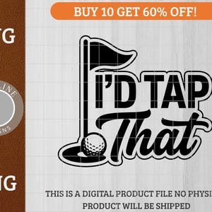 May include: Black and white graphic design with the text "I'd Tap That" over a golf flag, ball, and hole. The image also includes the text "SVG" and "PNG".