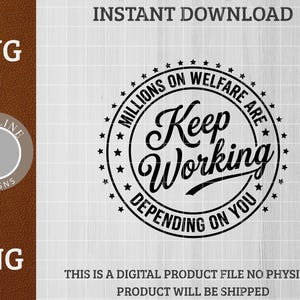 May include: Black and white digital design with the text "Millions on Welfare are Depending on You. Keep Working" in a circular design with stars. The design includes the file types SVG and PNG.