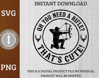 Oh you need a rifle? that's cute! svg png | funny bow hunter archery quote logo | laser engrave leather hat patch file