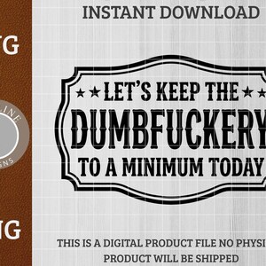 Puede incluir: Diseño digital en blanco y negro con el texto "LET'S KEEP THE DUMBFUCKERY TO A MINIMUM TODAY" dentro de un marco decorativo. La imagen también incluye las etiquetas "SVG" y "PNG" y las palabras "INSTANT DOWNLOAD".