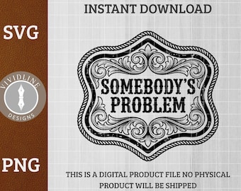 Somebody's Problem SVG PNG Funny Adult Snarky Sarcastic Western Quote Laser Engraving File Leather Hat Patch Design Vector Logo Cut Files