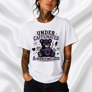 Under Caffeinated & Overstimulated Shirt, Emo Teddy Bear Coffee Tee, Alternative Graphic T-Shirt, Goth Coffee Lover Gift