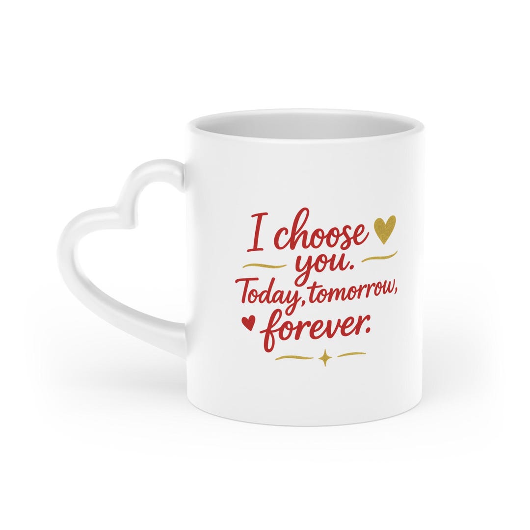 I Choose You Today Tomorrow Forever Heart-shaped Mug | Romantic Love ...