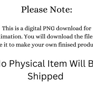 Op de afbeelding: Witte achtergrond met zwarte tekst: "Let op: Dit is een digitale PNG-download voor sublimatie. U downloadt het bestand en gebruikt het om uw eigen afgewerkte product te maken. Er wordt geen fysiek artikel verzonden."