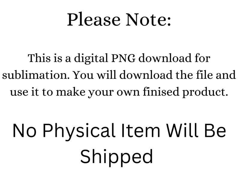 Op de afbeelding: Witte achtergrond met zwarte tekst: "Let op: Dit is een digitale PNG-download voor sublimatie. U downloadt het bestand en gebruikt het om uw eigen afgewerkte product te maken. Er wordt geen fysiek artikel verzonden."