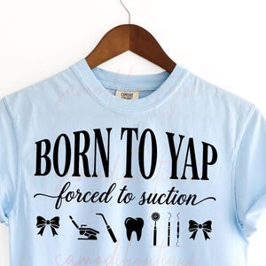 Funny Dental Assistant PNG, Born To Yap Forced To Suction, Dental Hygienist Shirt Design, Dentist Gift Sublimation, Dental Humor Graphic