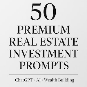 May include: A white background with black text that reads "50 PREMIUM REAL ESTATE INVESTMENT PROMPTS". Below the prompts, the text reads "ChatGPT • AI • Wealth Building".