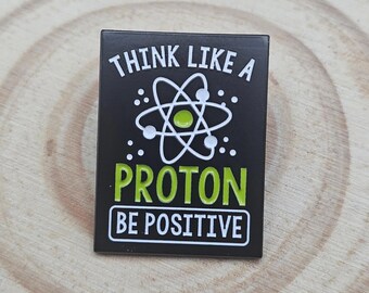 Think Like A Proton Be Positive Enamel Pin, Funny Science Chemistry Lapel Badge