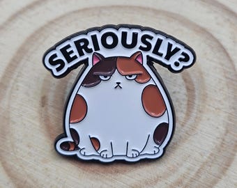 Seriously Calico Cat Enamel Pin, Funny Grumpy Sarcastic Kitty Lapel Badge