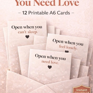 May include: A set of printable A6 cards with the text "Open When You Need Love". The cards are in an envelope and feature phrases like "Open when you can't sleep" and "Open when you feel lonely". A heart symbol is included on each card.