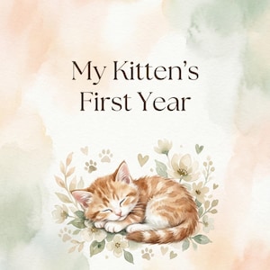 May include: A journal cover with the text "My Kitten's First Year." The image shows a sleeping ginger kitten surrounded by flowers, leaves, paw prints, and hearts. The background has soft peach and green watercolour washes.