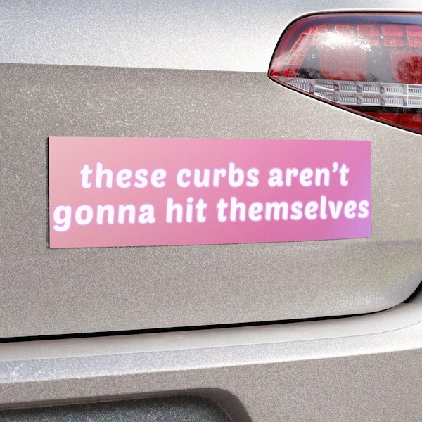 These Curbs Aren't Gonna Hit Themselves – Car Magnet