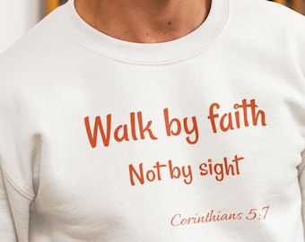 Walk by Faith Not by Sight sweatshirt | Corinthians 5:7 Bible quote crewneck
