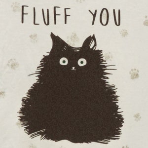 May include: A cream-colored graphic featuring a fluffy black cat with green eyes and the text "FLUFF YOU, YOU FLUFFIN FLUFF" in black. The background has scattered paw prints.