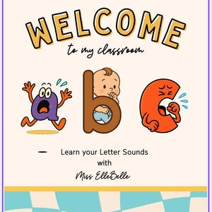 May include: A classroom welcome sign with the text "WELCOME to my classroom" in a playful font. The sign features cartoon letters A, B, and C, each with a unique character design. The sign also includes the text "Learn your Letter Sounds with Miss ElleBelle."