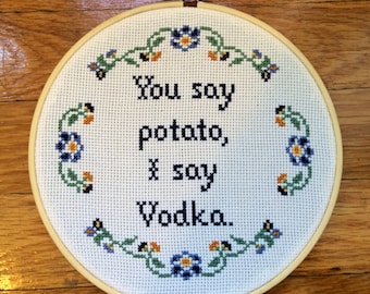 PATTERN Cross Stitch Hoop Art You Say Potato I Say Vodka Funny Embriodery Alcohol