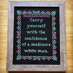 PATTERN Subversive Feminist Cross Stitch Carry Yourself With The Confidence of a Mediocre White Man Crossstitch Instant Download PDF