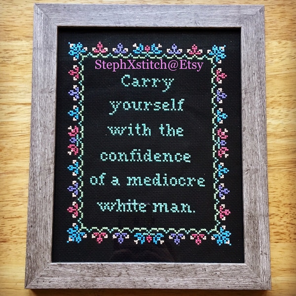 PATTERN Subversive Feminist Cross Stitch Carry Yourself With The Confidence of a Mediocre White Man Crossstitch Instant Download PDF