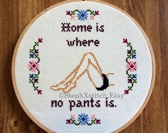 PATTERN Home is Where No Pants Is Cross Stitch Funny Hoop Art