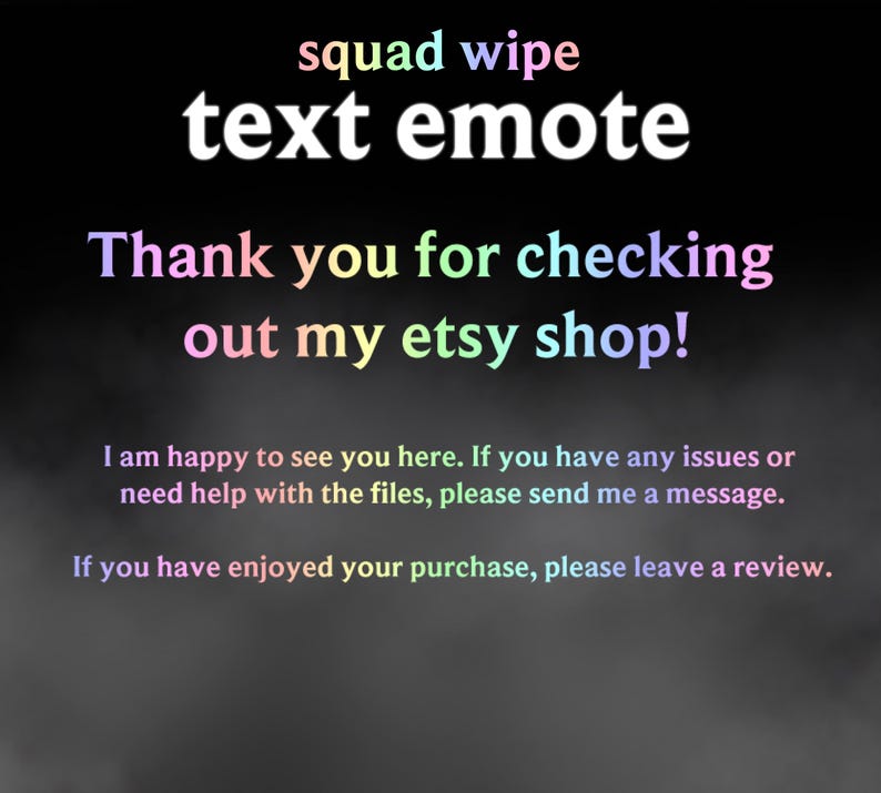 May include: Text-based graphic with the words "squad wipe" and "text emote" in white. The phrase "Thank you for checking out my etsy shop!" is in rainbow colors. Additional text encourages reviews and support.