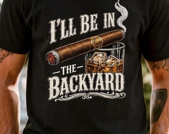 Comfort Colors®I'll Be in the Backyard T-shirt,Funny Cigar Whiskey Tee,Father's Day Gift,Men's Backyard BBQ Shirt,Whiskey & Cigar Lover Gift